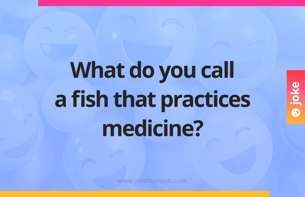 What do you call a fish that practices medicine?