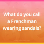 What do you call a Frenchman wearing sandals?