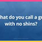 What do you call a guy with no shins?