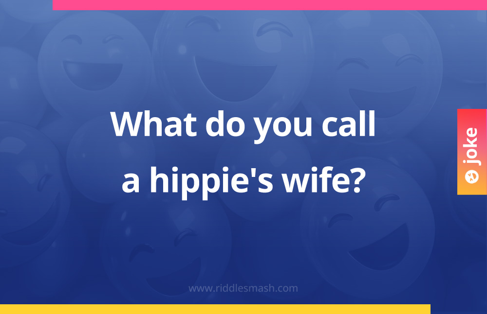 What do you call a hippie's wife?