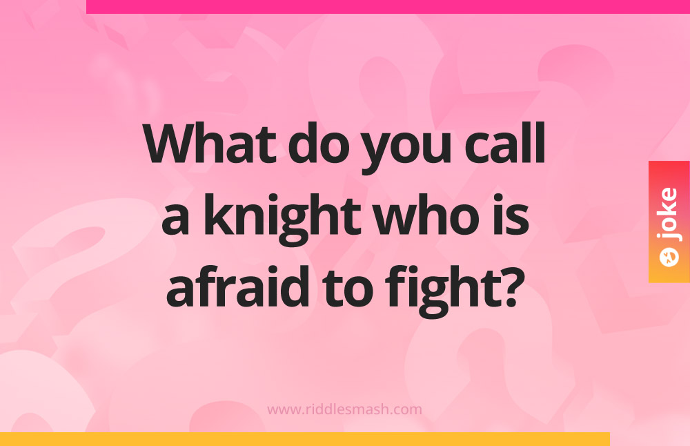 What do you call a knight who is afraid to fight?