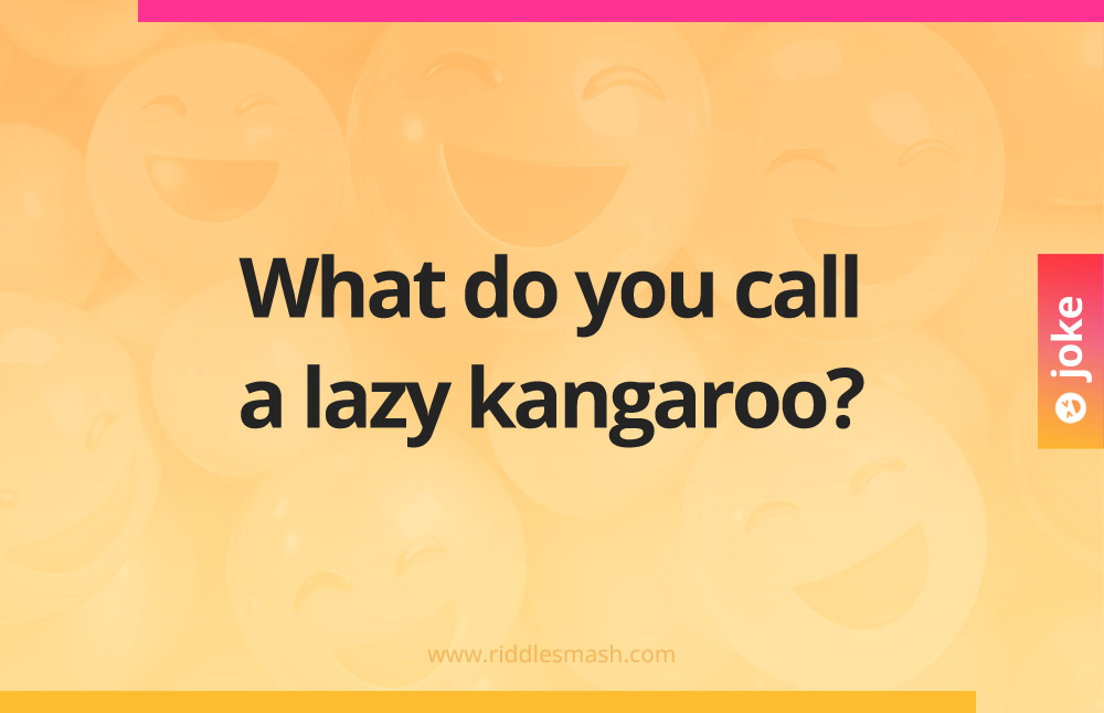 What do you call a lazy kangaroo?