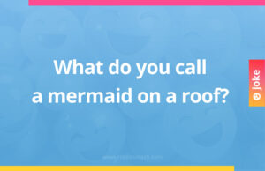 What do you call a mermaid on a roof?