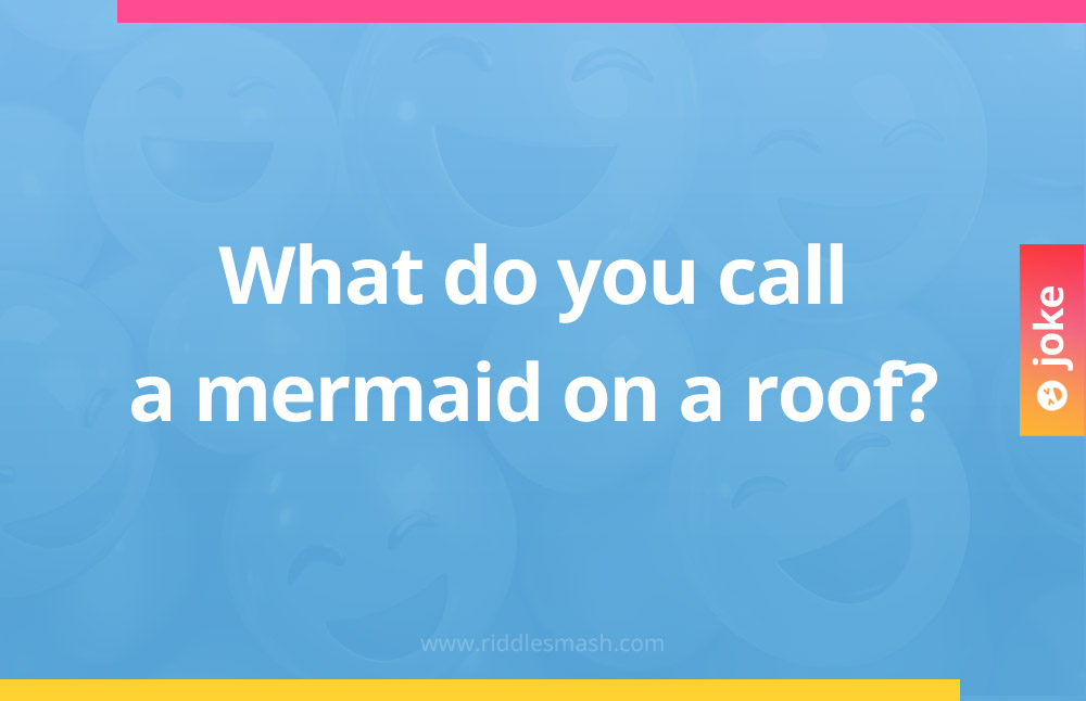 What do you call a mermaid on a roof?