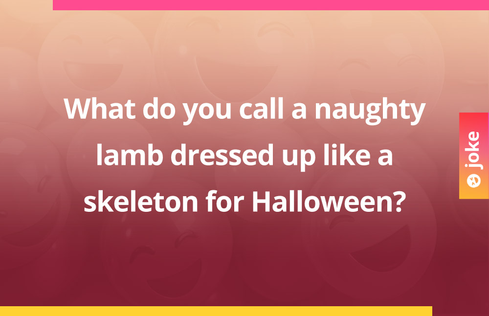What do you call a naughty lamb dressed up like a skeleton for Halloween?