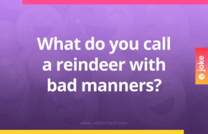 What do you call a reindeer with bad manners?