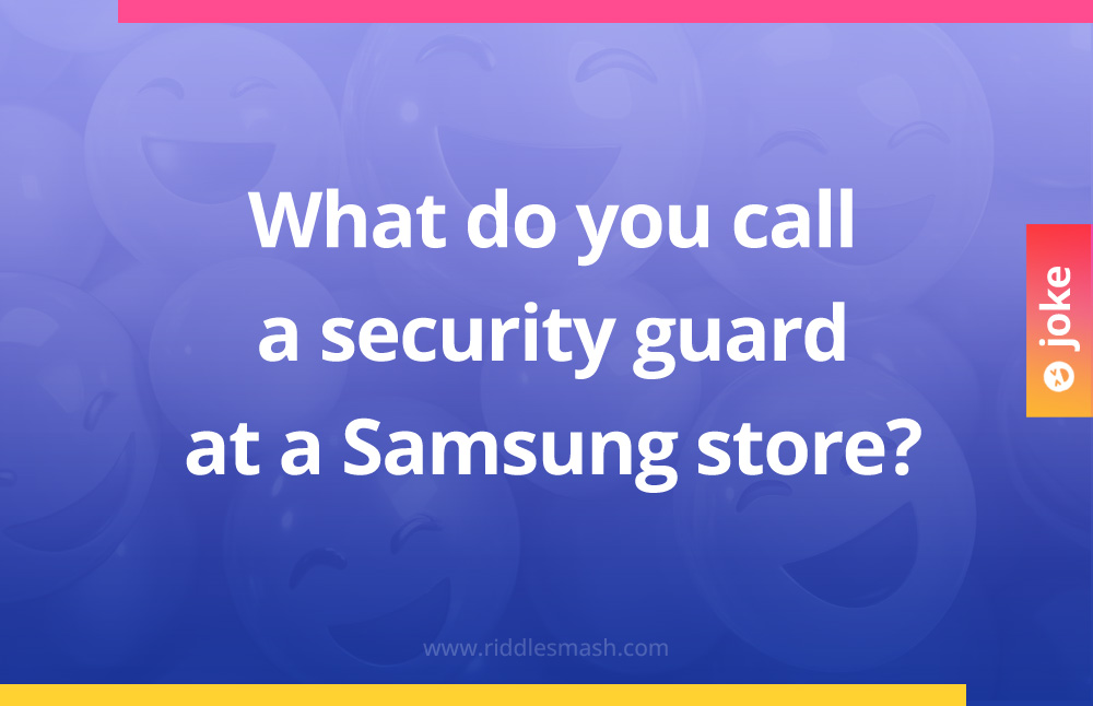 What do you call a security guard at a Samsung store?