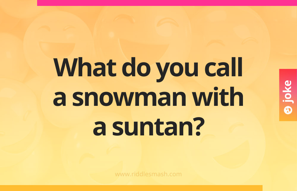 What do you call a snowman with a suntan?