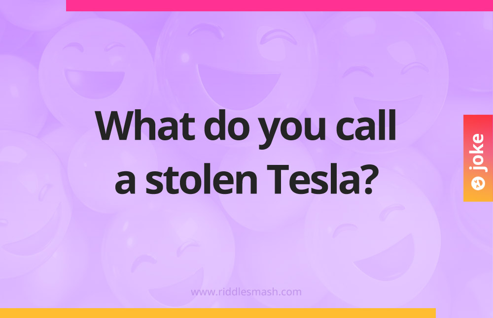 What do you call a stolen Tesla?