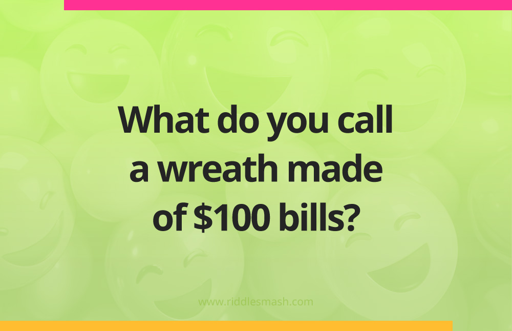What do you call a wreath made of $100 bills?
