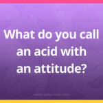 What do you call an acid with an attitude?
