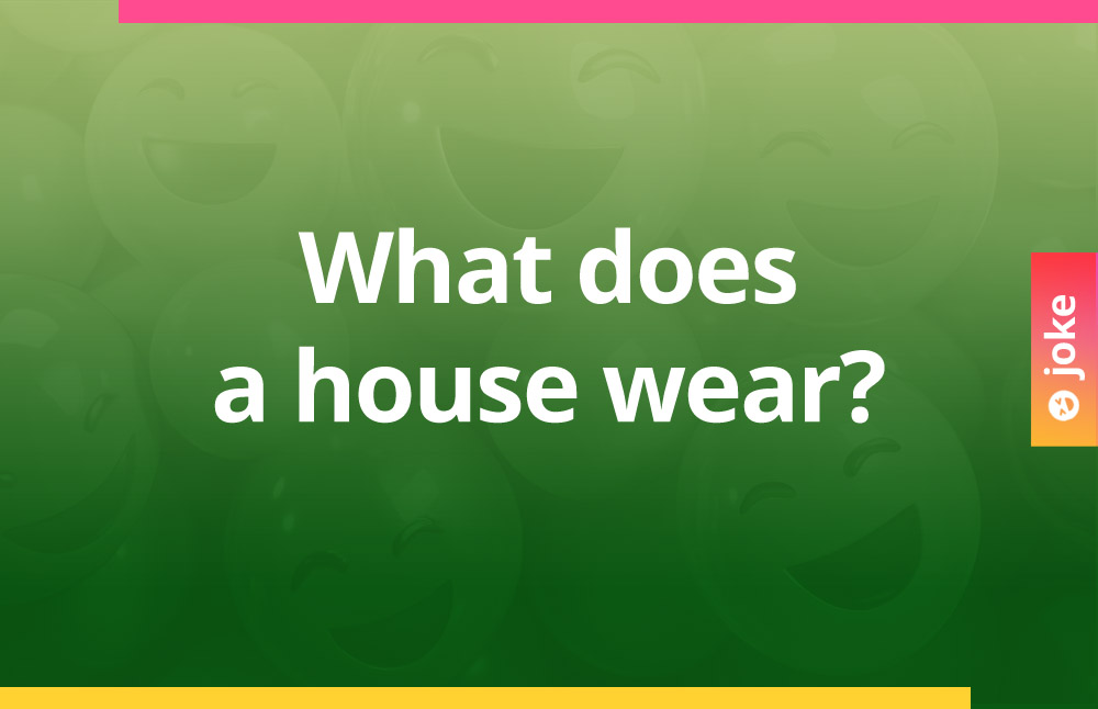 What clothes does a house wear?