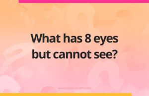 What has 8 eyes but cannot see?