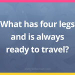 What has four legs and is always ready to travel?