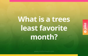 What is a trees least favorite month?