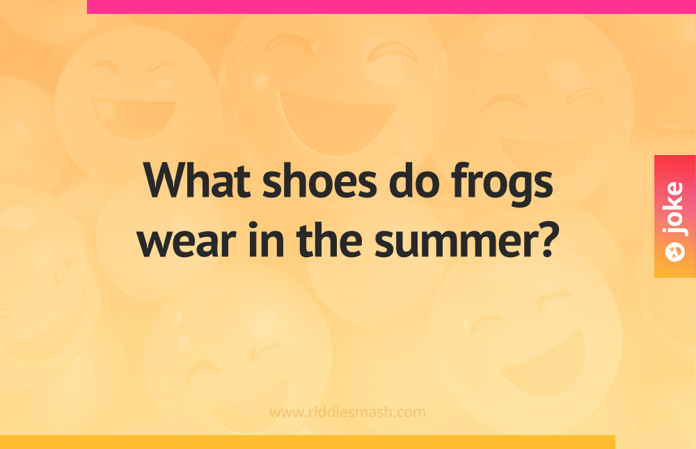 What kind of shoes do frogs wear in the summer?