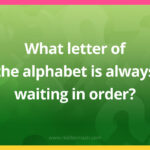 What letter of the alphabet is always waiting in order?