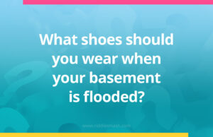 What shoes should you wear when your basement is flooded?