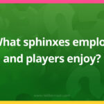 What sphinxes employ and players enjoy?