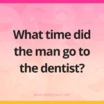 What time did the man go to the dentist?