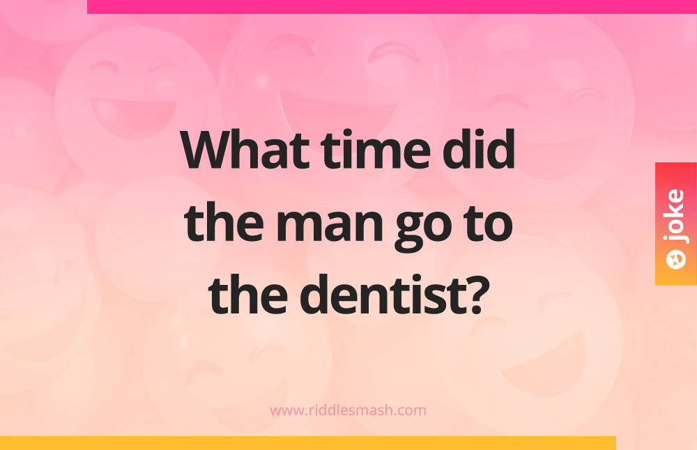 What time did the man go to the dentist?
