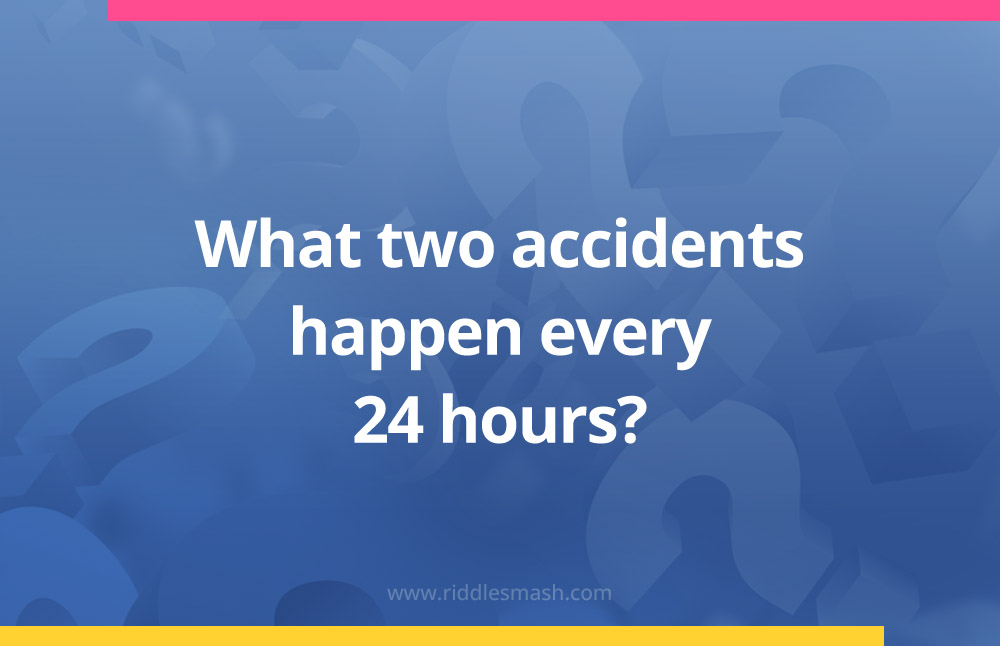 What two accidents happen every 24 hours?