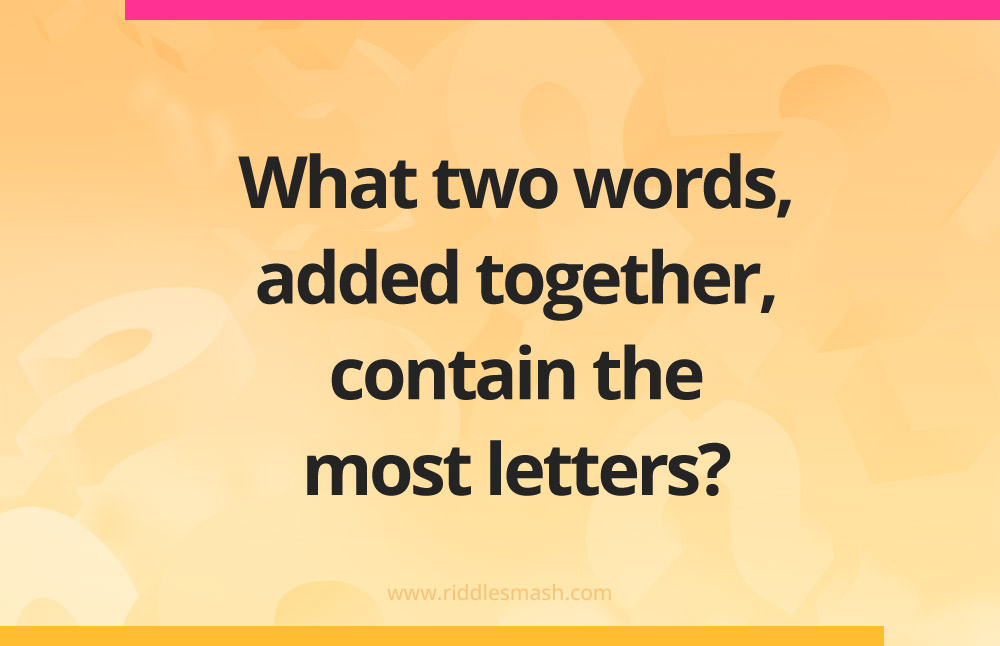 What two words, added together, contain the most letters?
