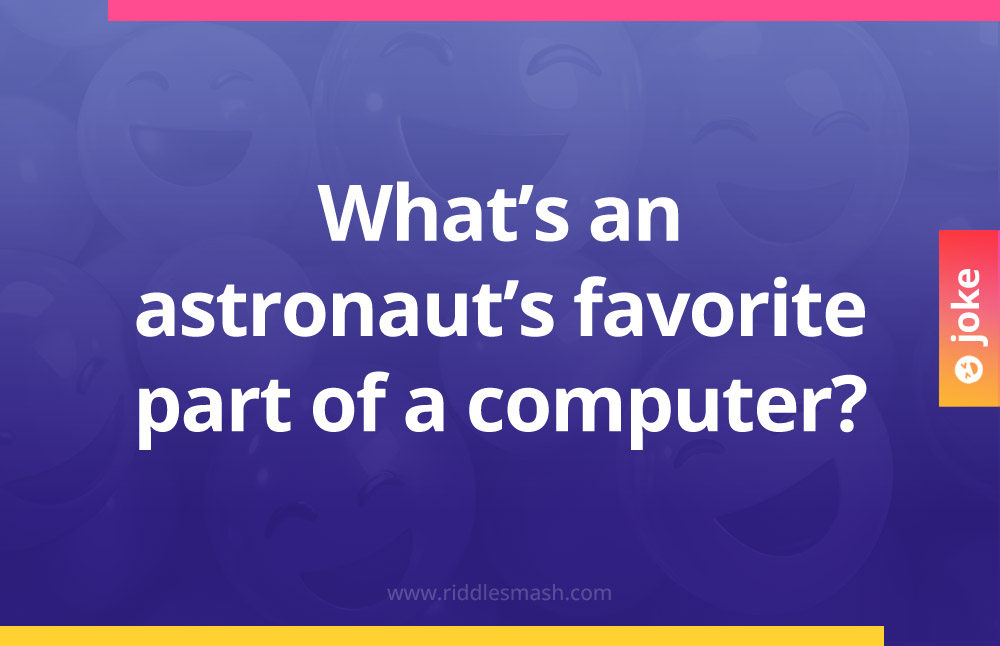What's an astronaut's favorite part of a computer?