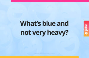 What’s blue and not very heavy?