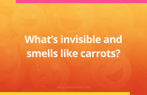 What's invisible and smells like carrots?