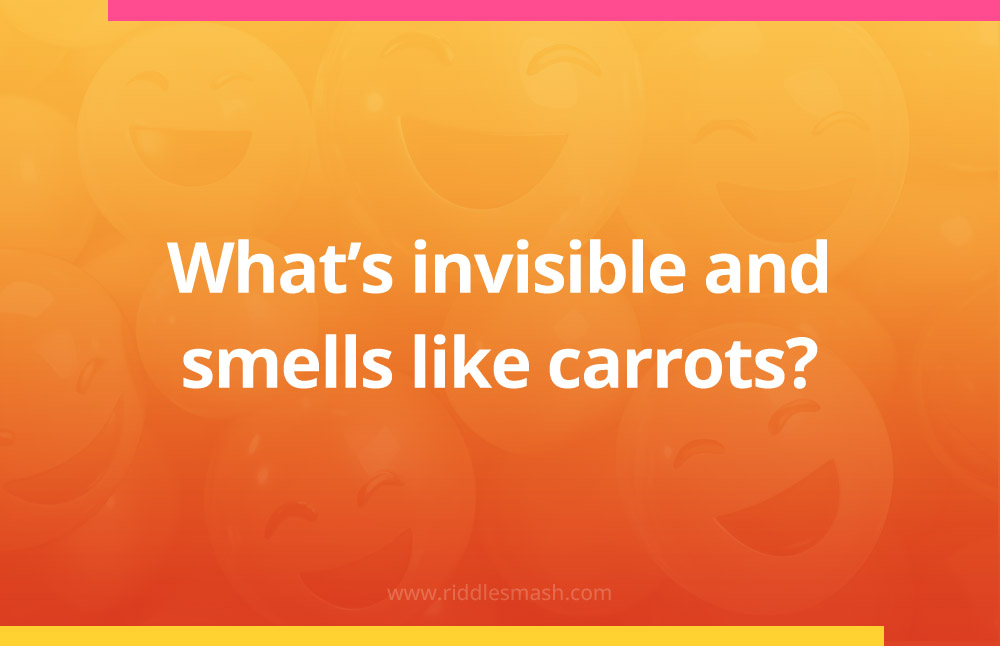 What's invisible and smells like carrots?