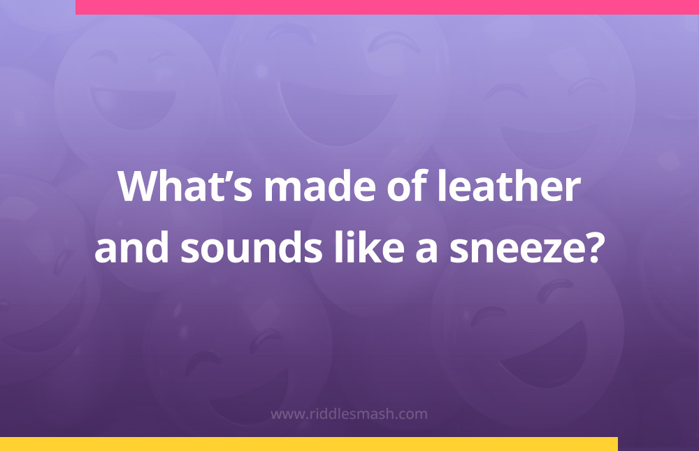 What's made of leather and sounds like a sneeze?