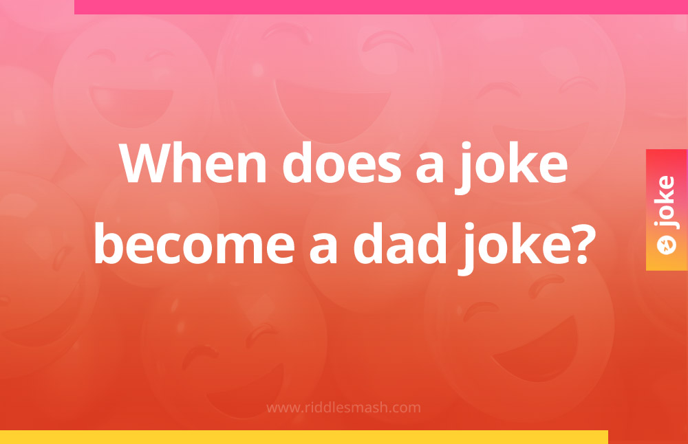 When does a joke become a dad joke?