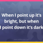 When I point up it's bright, but when I point down it's dark.
