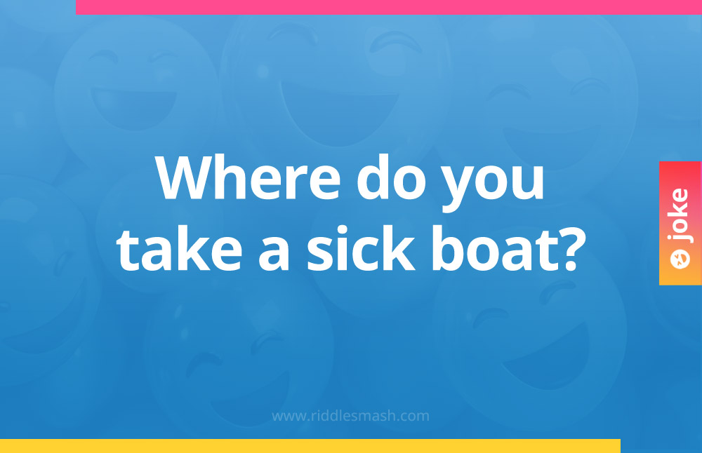 Where do you take a sick boat?