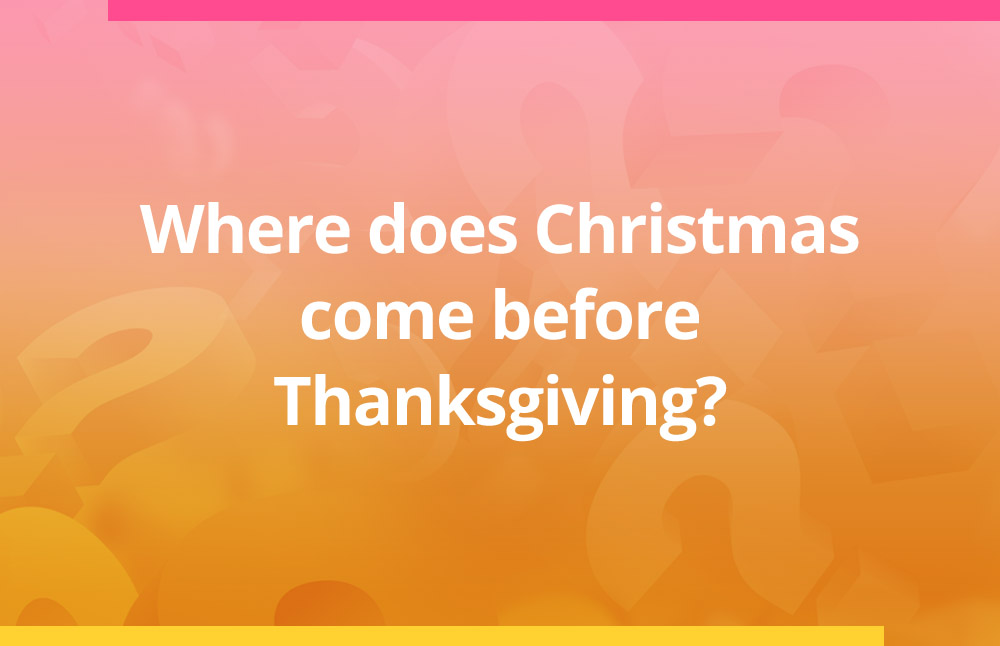 Where does Christmas come before Thanksgiving?