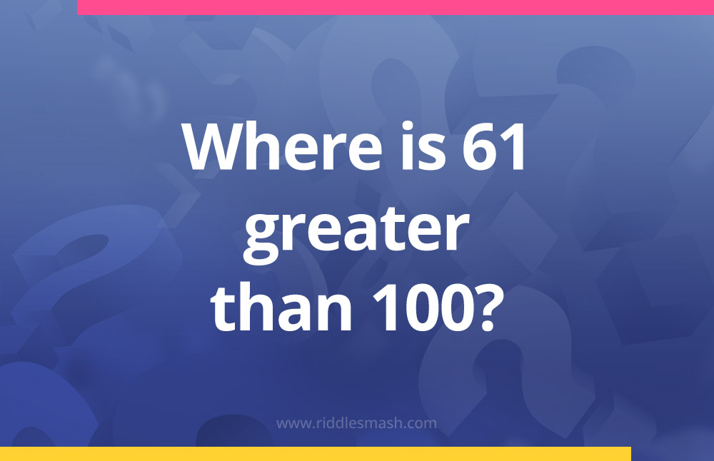Where is 61 greater than 100?