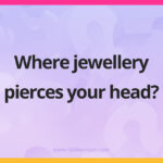 Where jewellery pierces your head?