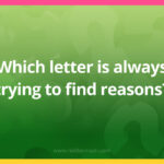 Which letter is always trying to find reasons?