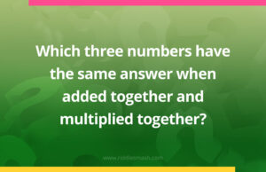 Which three numbers have the same answer when added together and multiplied together?