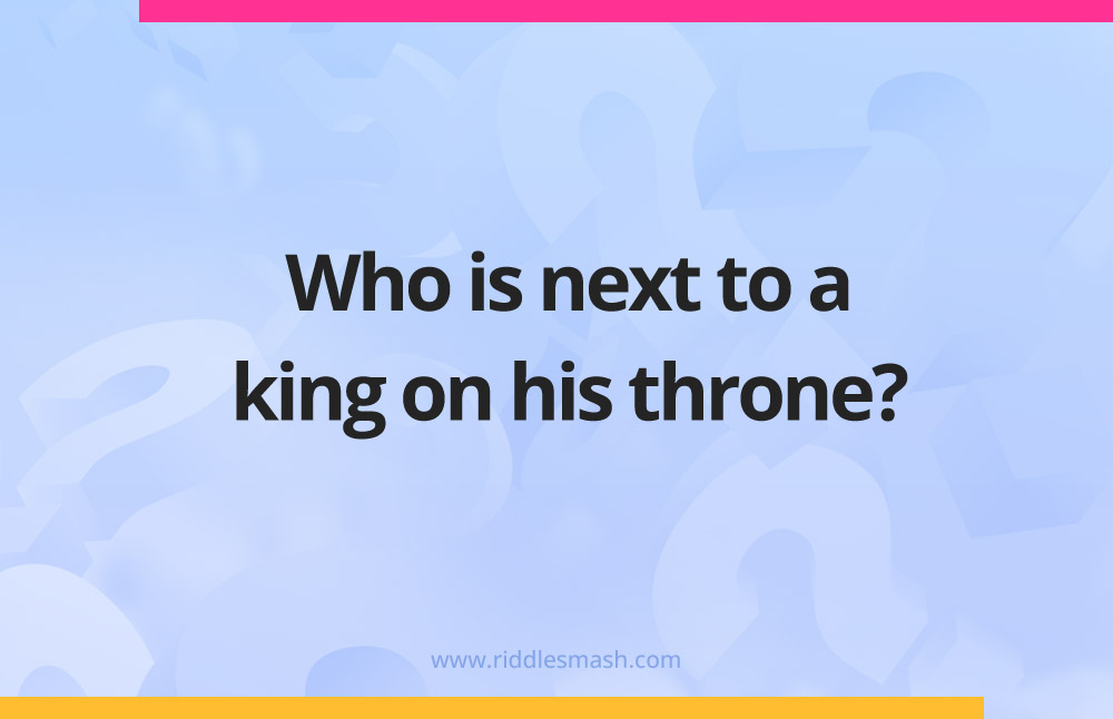 Who is next to a king on his throne?