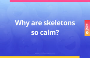 Why are skeletons so calm?