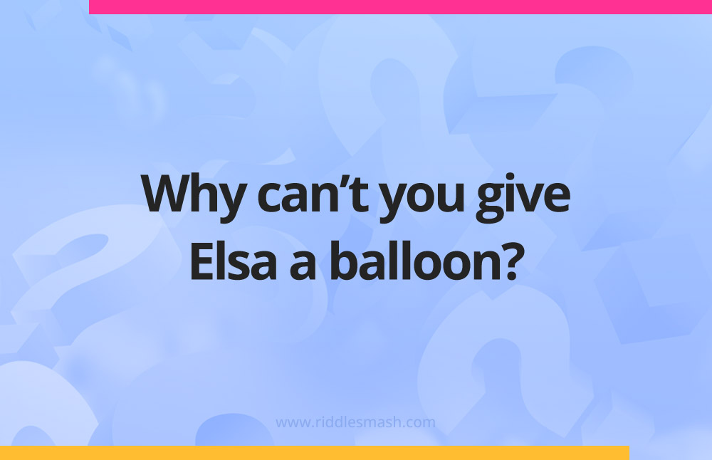 Why can't you give Elsa a balloon​?