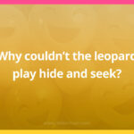 Why couldn't the leopard play hide and seek?