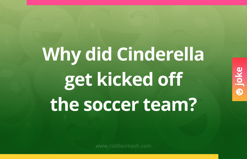 Why did Cinderella get kicked off the soccer team?