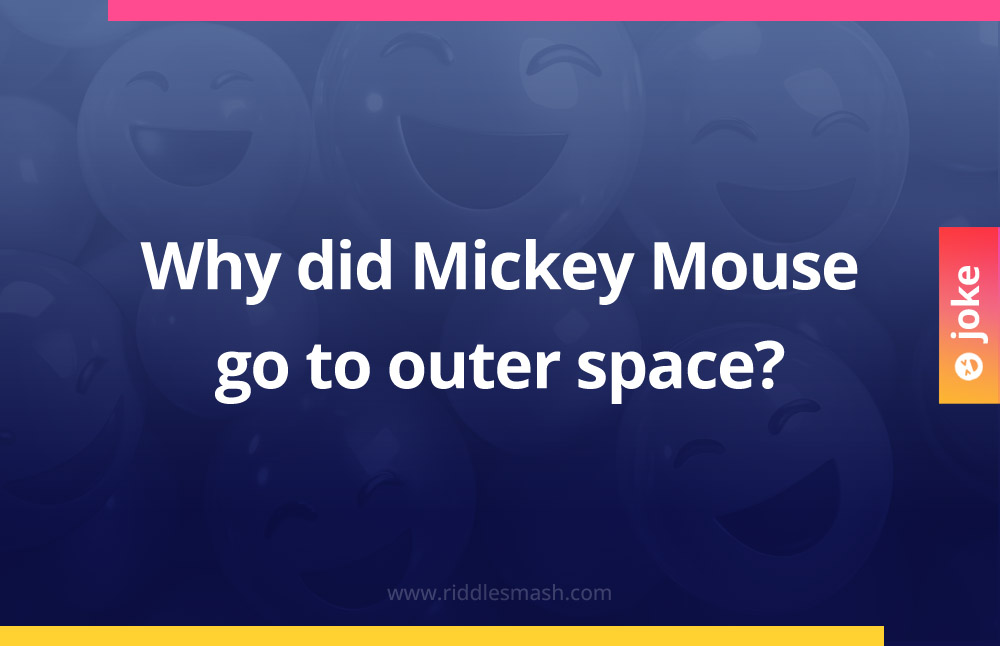 Why did Mickey Mouse go to outer space?