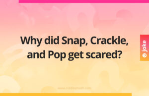 Why did Snap, Crackle, and Pop get scared?