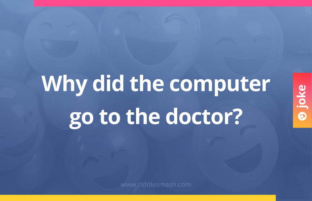 Why did the computer go to the doctor?