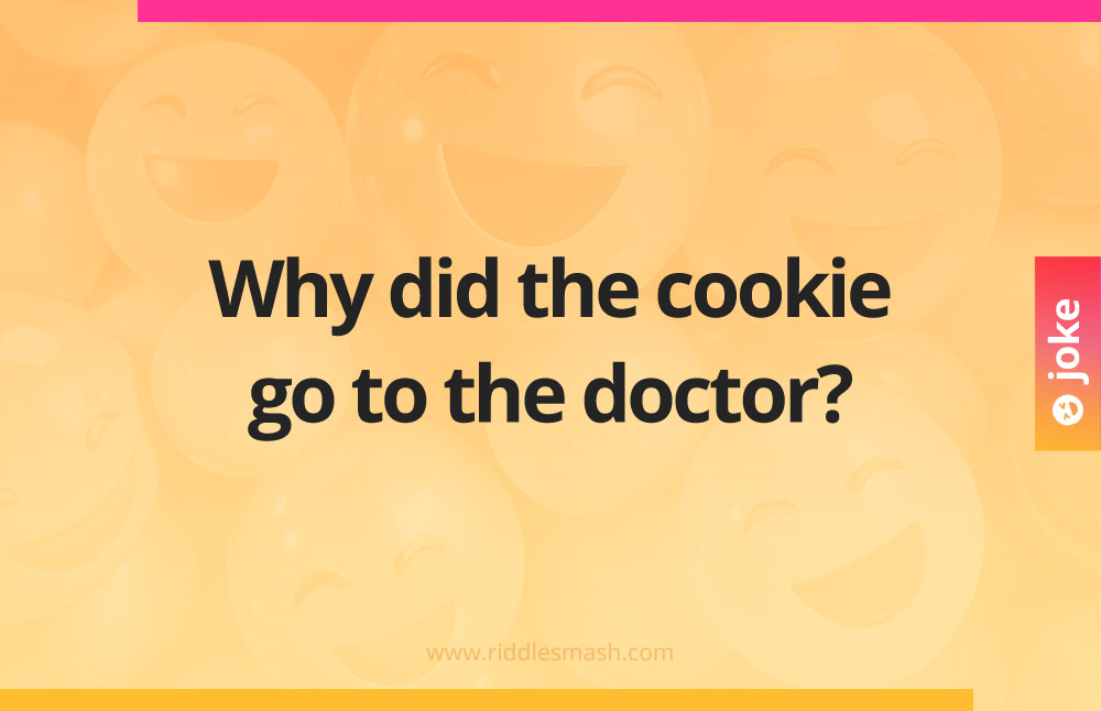 Why did the cookie go to the doctor​?