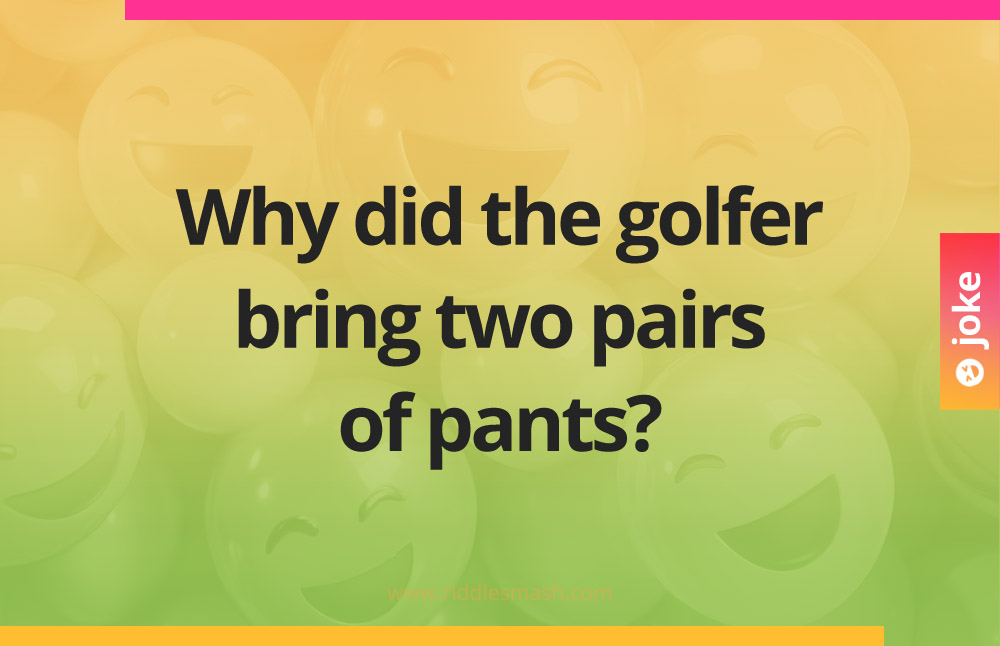 Why did the golfer bring two pairs of pants?